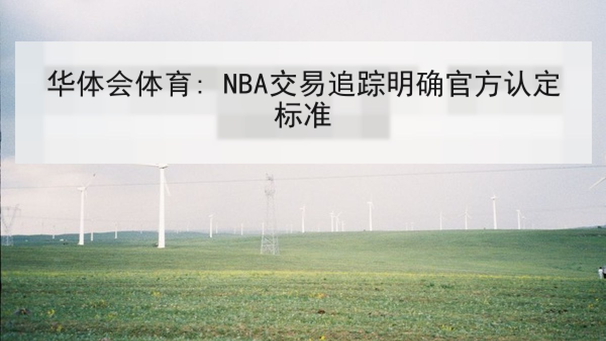 华体会体育: NBA交易追踪明确官方认定标准 华体会体育: NBA交易追踪明确官方认定标准