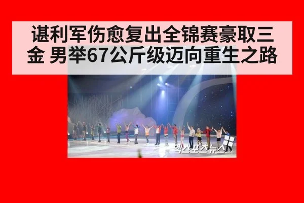 谌利军伤愈复出全锦赛豪取三金 男举67公斤级迈向重生之路