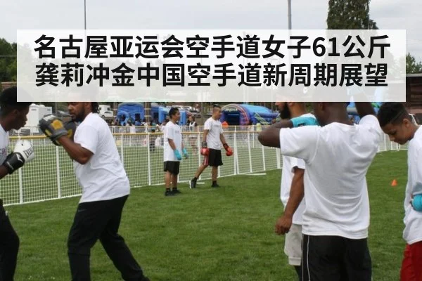 名古屋亚运会空手道女子61公斤龚莉冲金中国空手道新周期展望